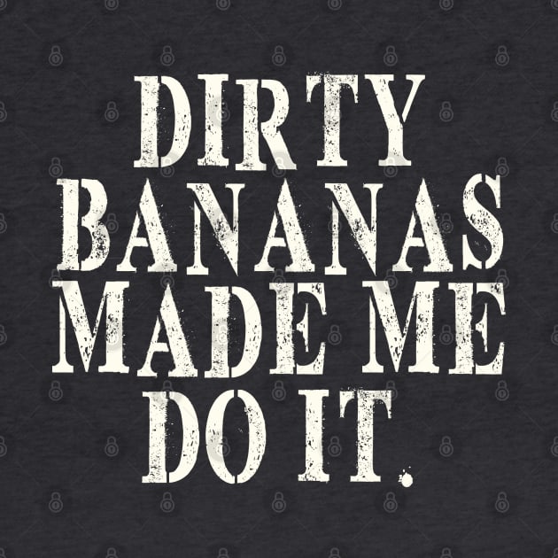 Dirty Bananas made me do it by wickeddecent